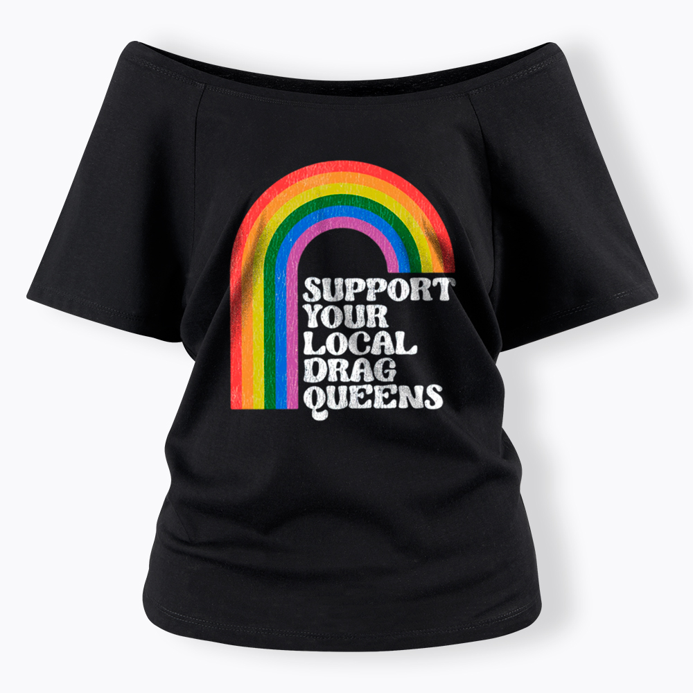 Support Your Local Drag Queens Off Shoulder T-Shirt