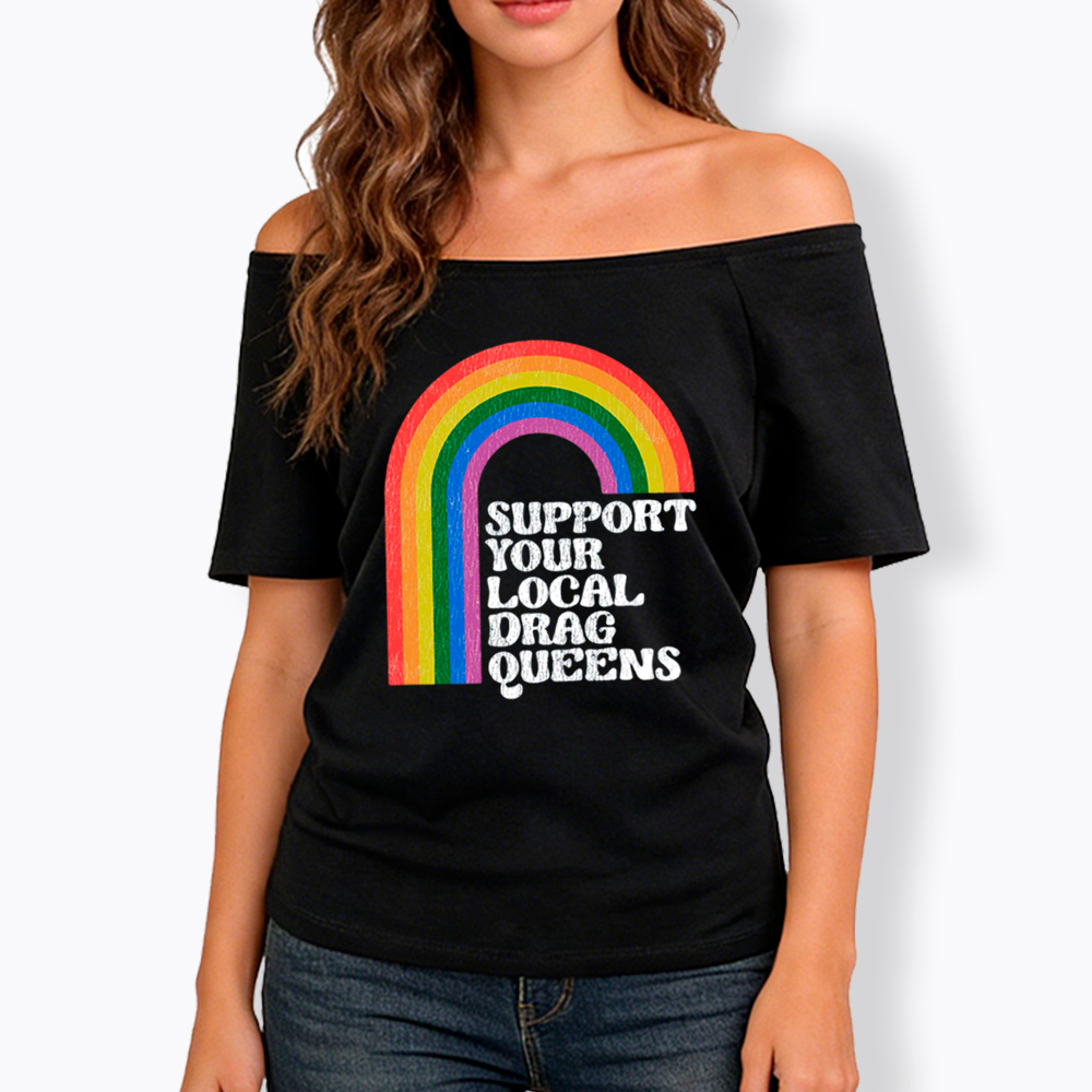 Support Your Local Drag Queens Off Shoulder T-Shirt