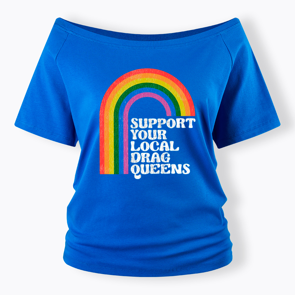 Support Your Local Drag Queens Off Shoulder T-Shirt