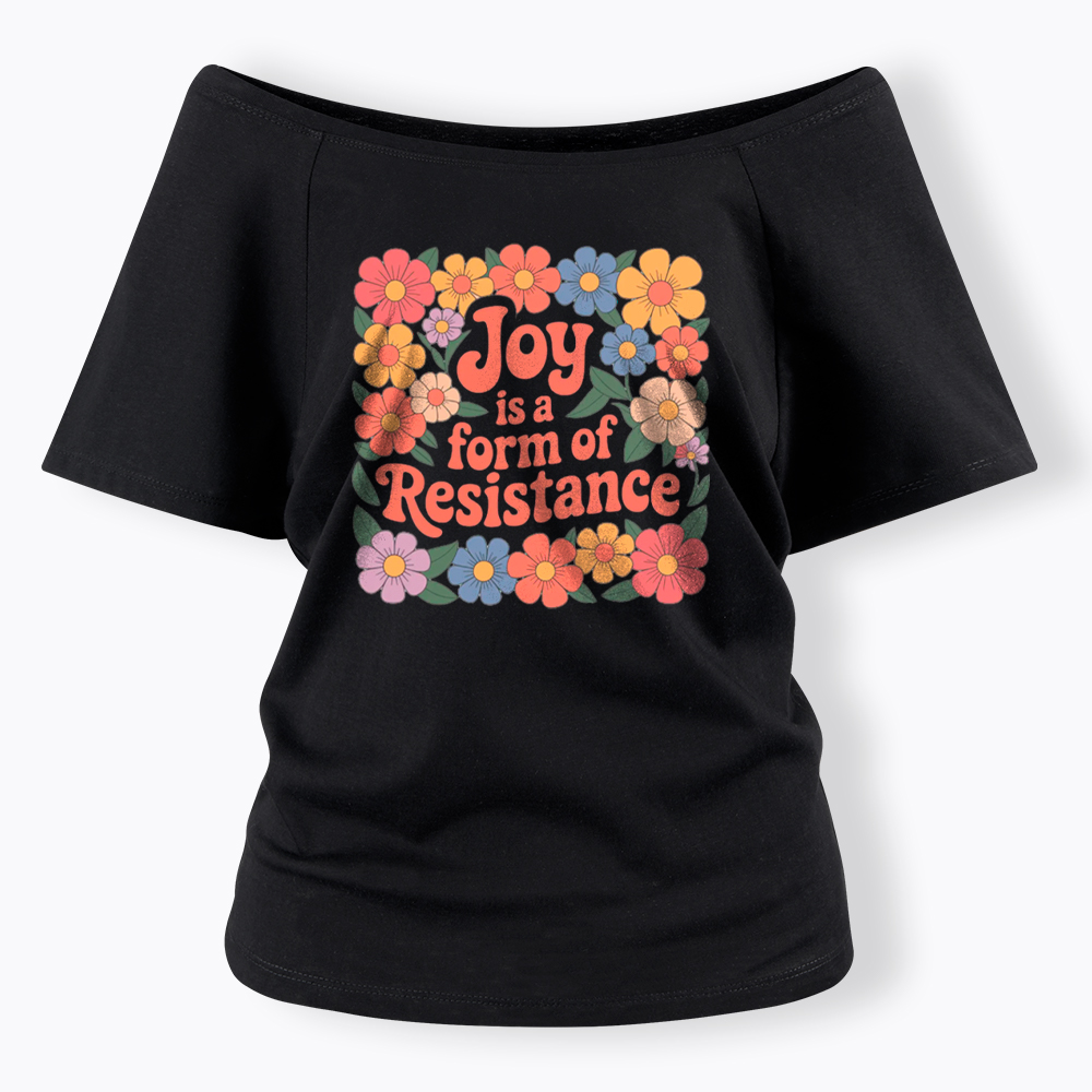 Joy Is a Form of Resistance Off Shoulder T-Shirt