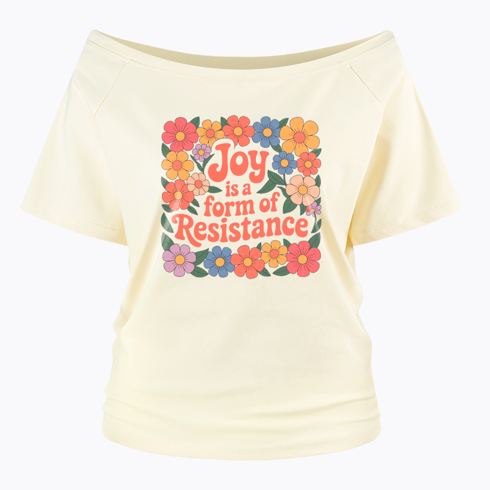 Joy Is a Form of Resistance Off Shoulder T-Shirt