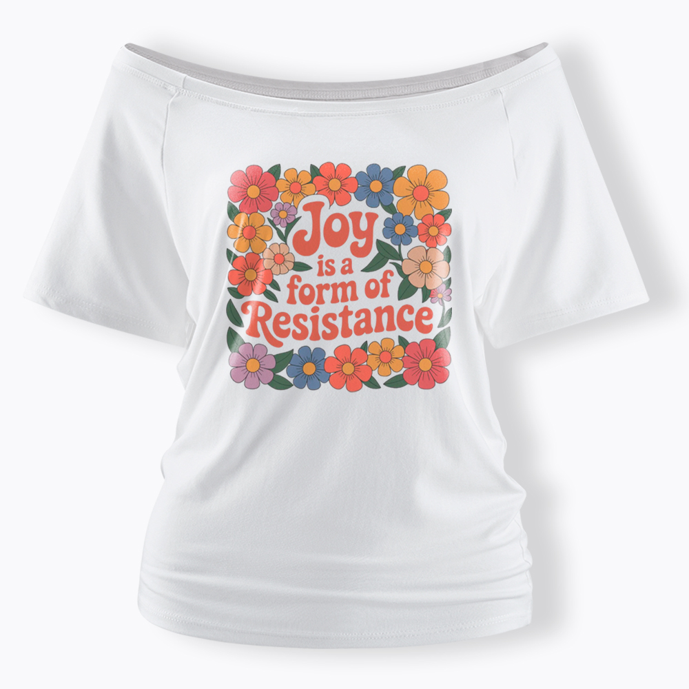 Joy Is a Form of Resistance Off Shoulder T-Shirt