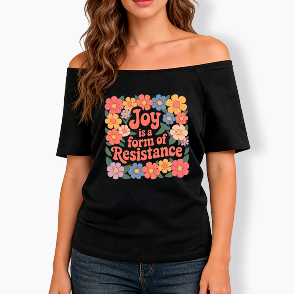 Joy Is a Form of Resistance Off Shoulder T-Shirt