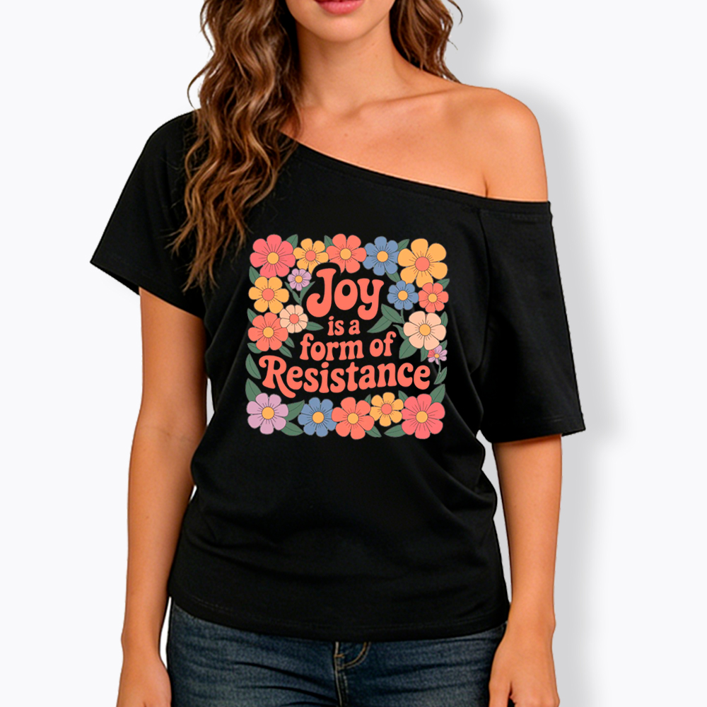 Joy Is a Form of Resistance Off Shoulder T-Shirt