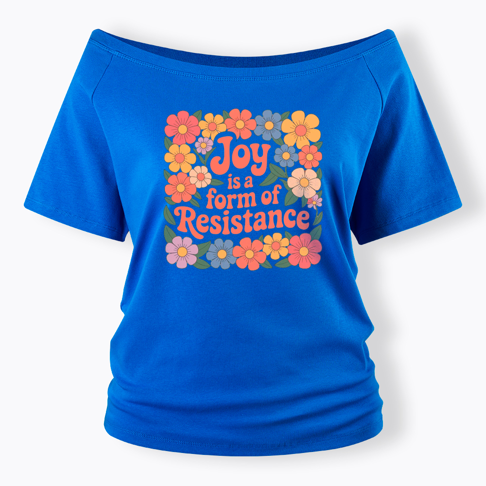 Joy Is a Form of Resistance Off Shoulder T-Shirt