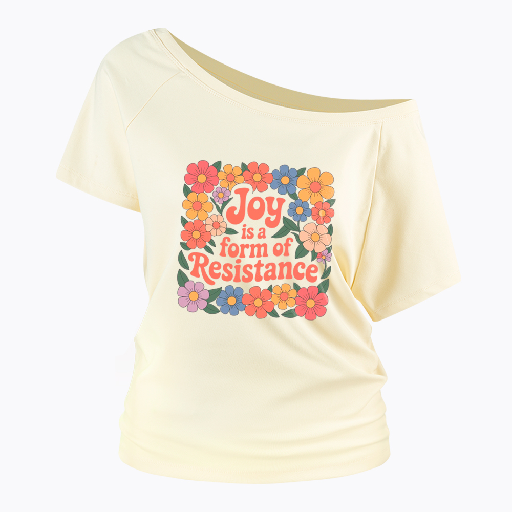 Joy Is a Form of Resistance Off Shoulder T-Shirt