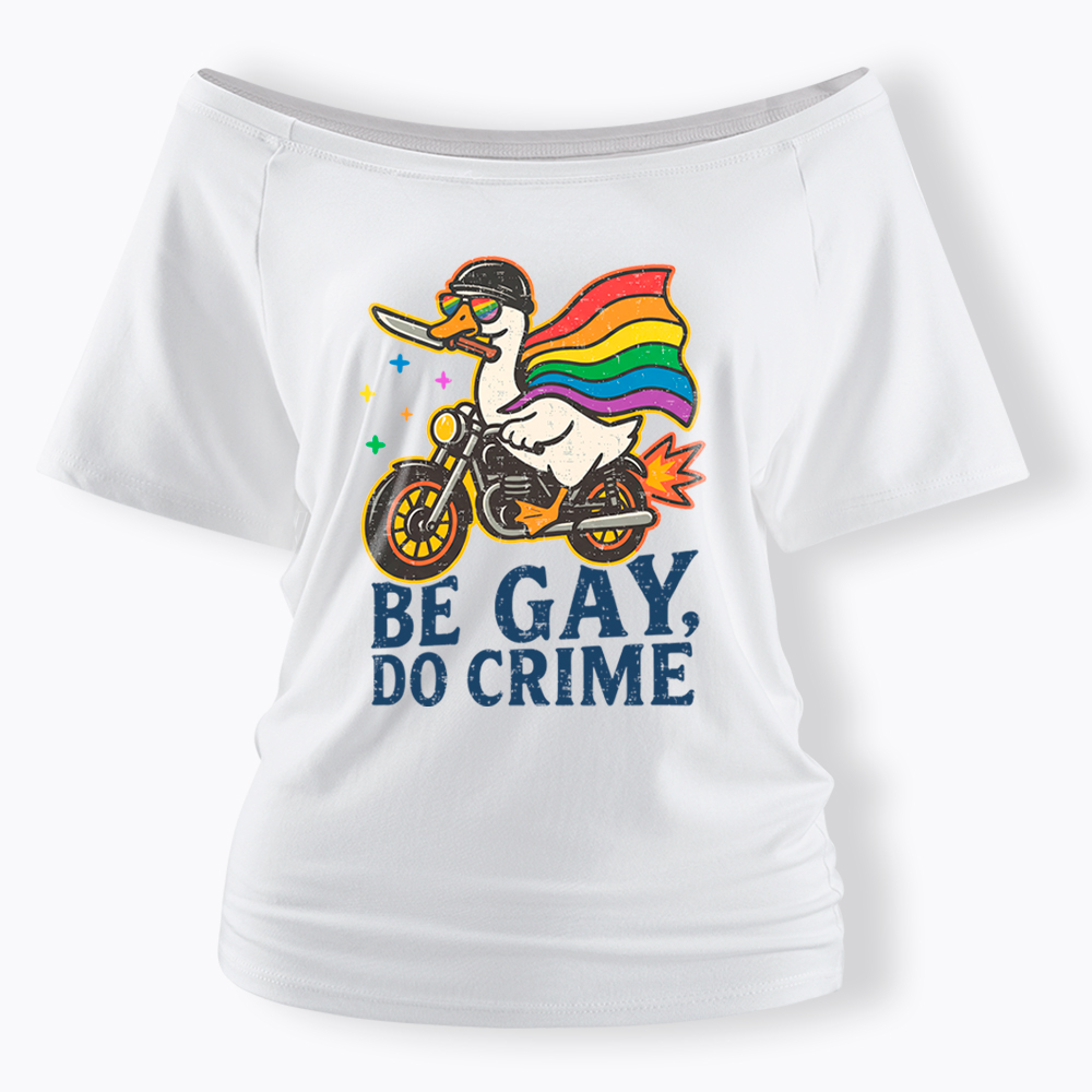 Be Gay Do Crime Goose Rainbow Pride Off Shoulder T-Shirt