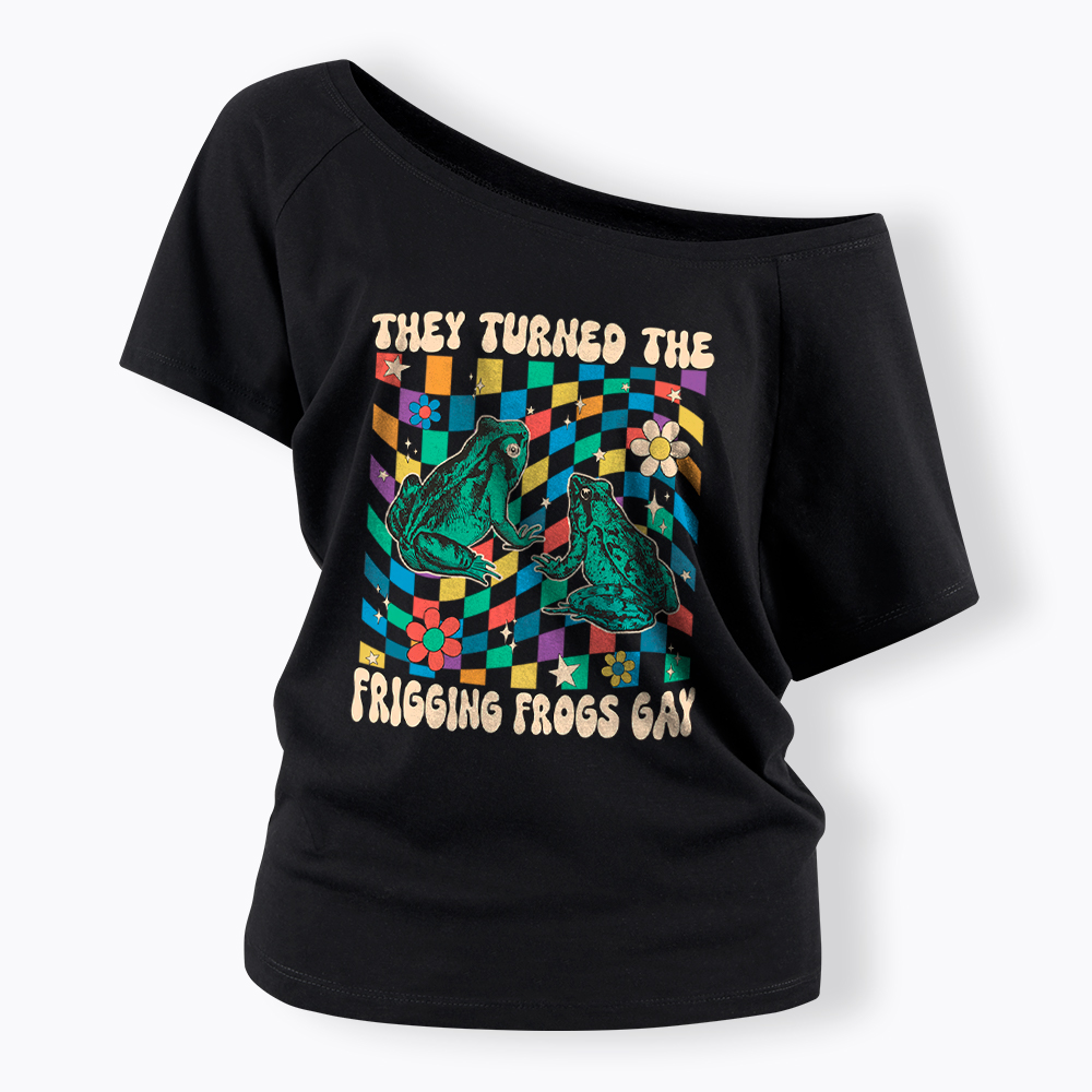 They Turned The Frigging Frogs Gay Off Shoulder T-Shirt