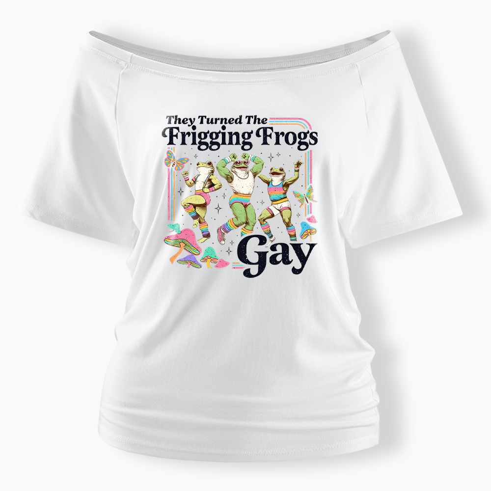 They Turned The Frigging Frogs Gay Off Shoulder T-shirt