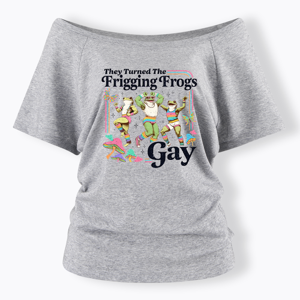 They Turned The Frigging Frogs Gay Off Shoulder T-shirt