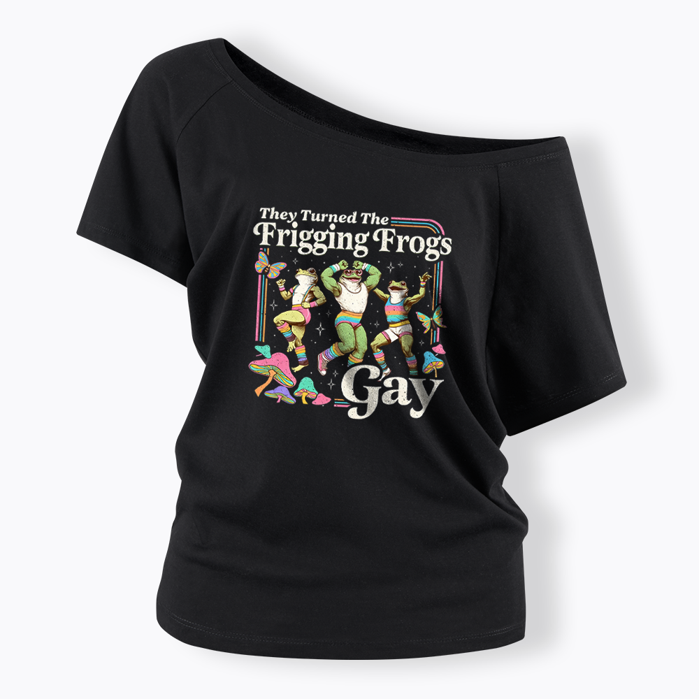 They Turned The Frigging Frogs Gay Off Shoulder T-shirt