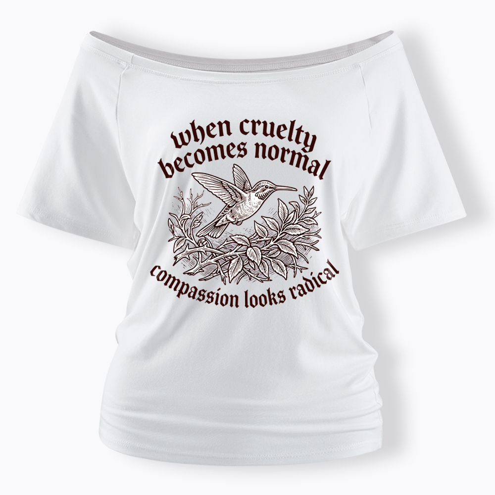 When Cruelty becomes Normal Compassion looks Radical Off Shoulder T-Shirt
