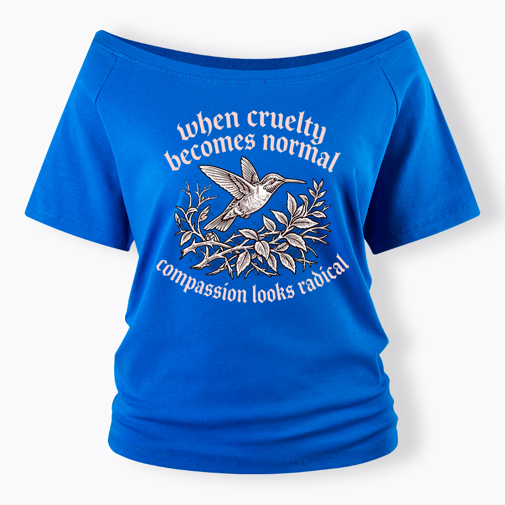 When Cruelty becomes Normal Compassion looks Radical Off Shoulder T-Shirt