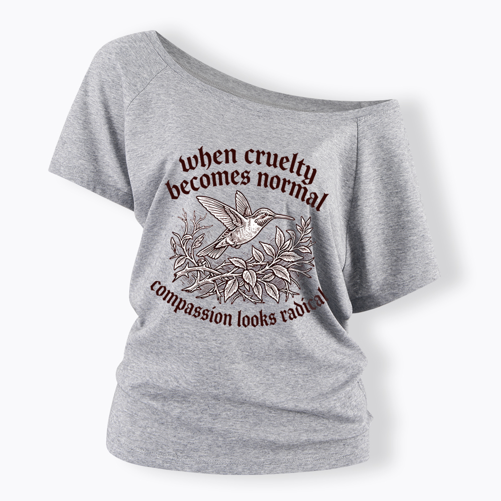 When Cruelty becomes Normal Compassion looks Radical Off Shoulder T-Shirt