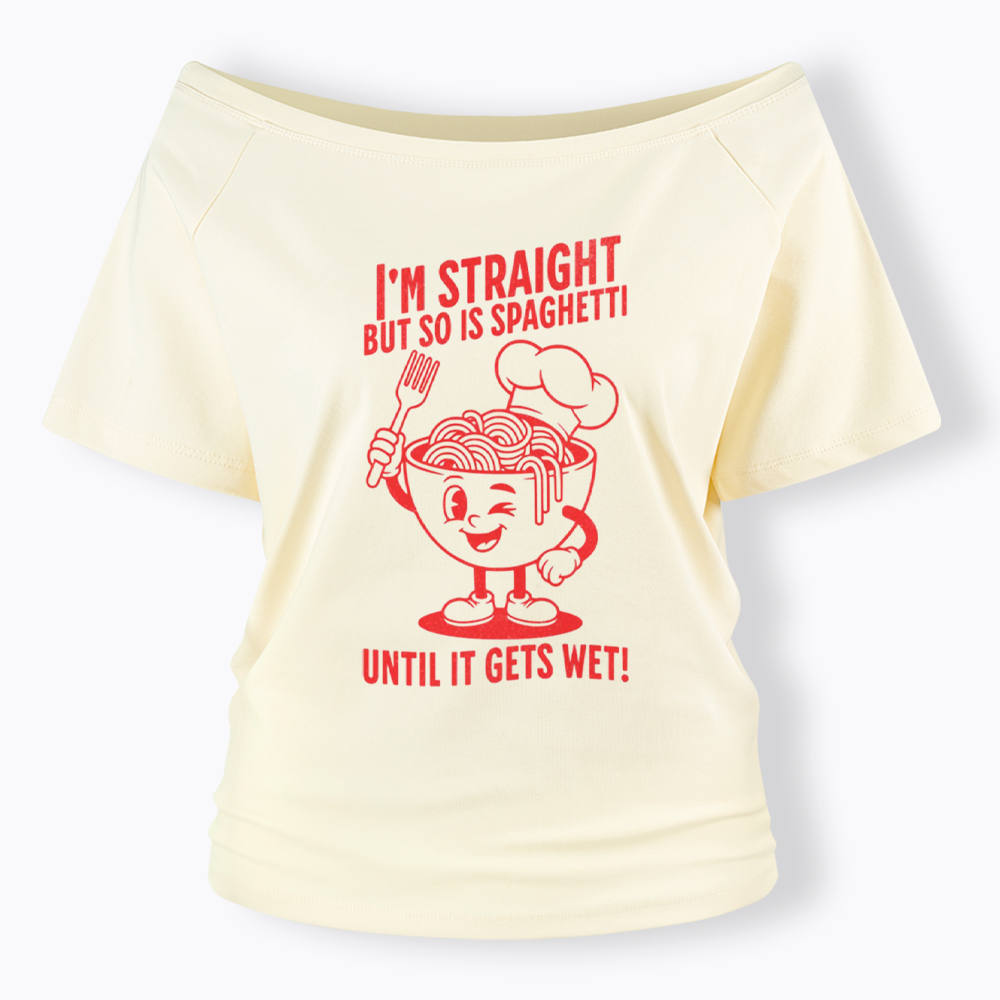 I'm Straight But so is Spaghetti Until it Gets Wet Off Shoulder T-Shirt