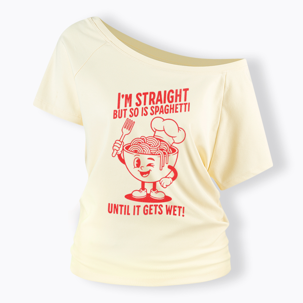 I'm Straight But so is Spaghetti Until it Gets Wet Off Shoulder T-Shirt