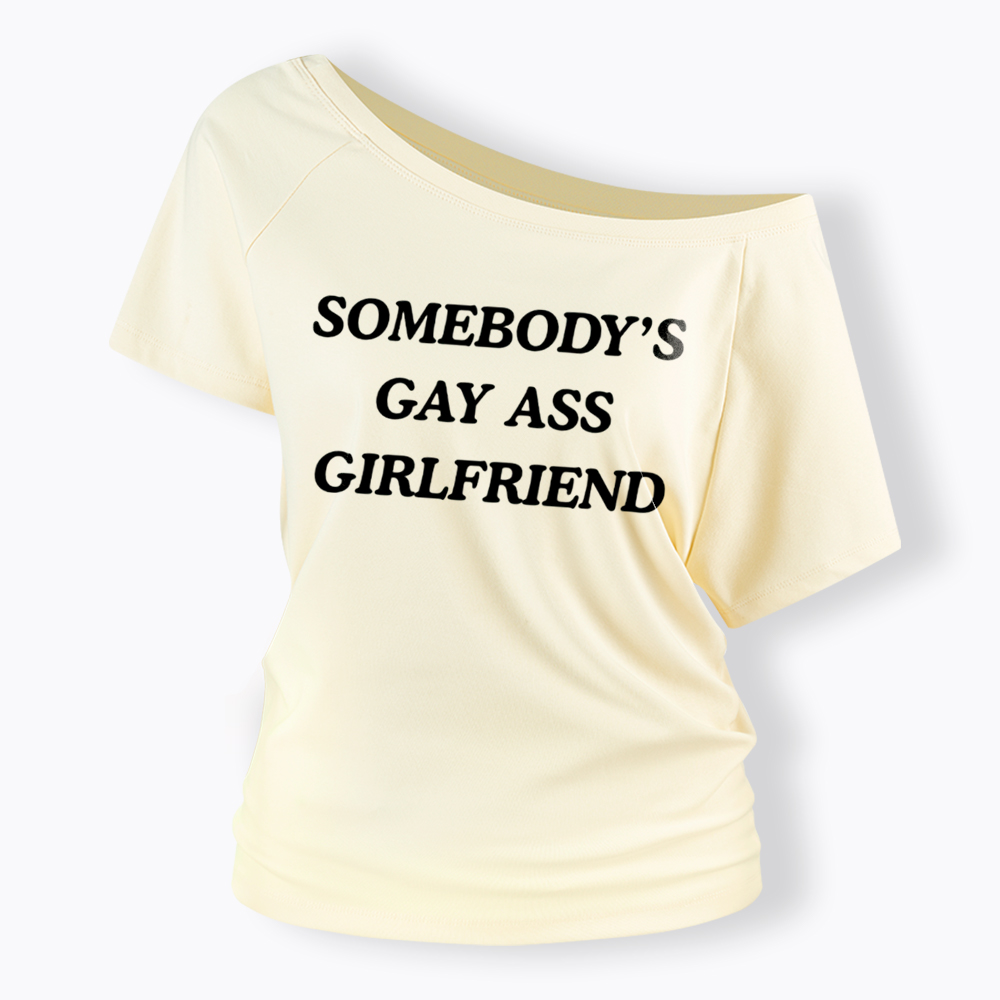 Somebody's Gay ass Girlfriend Off Shoulder T-Shirt