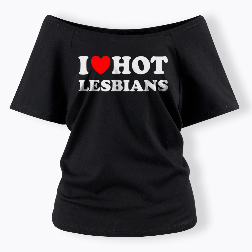 I Love Hot Lesbians Off Shoulder T-Shirt