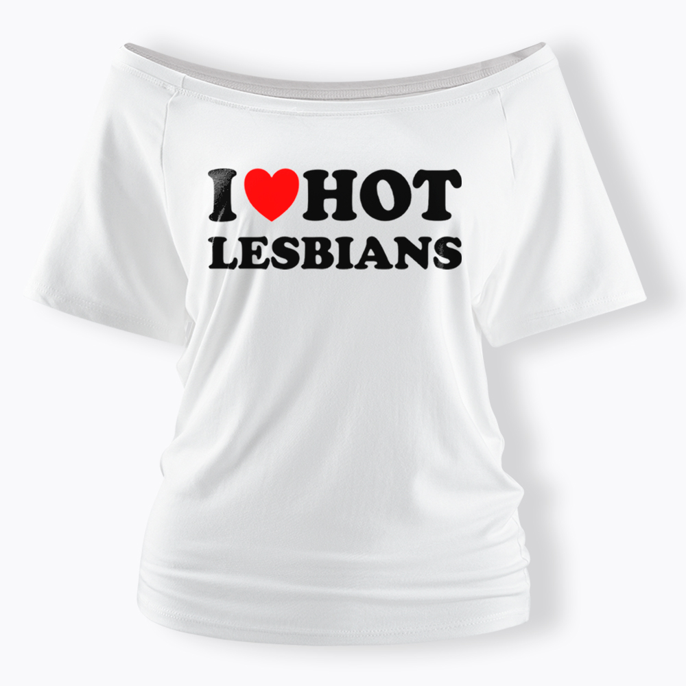 I Love Hot Lesbians Off Shoulder T-Shirt