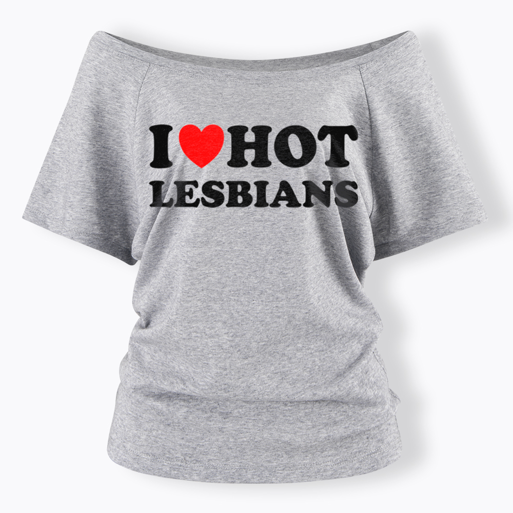 I Love Hot Lesbians Off Shoulder T-Shirt