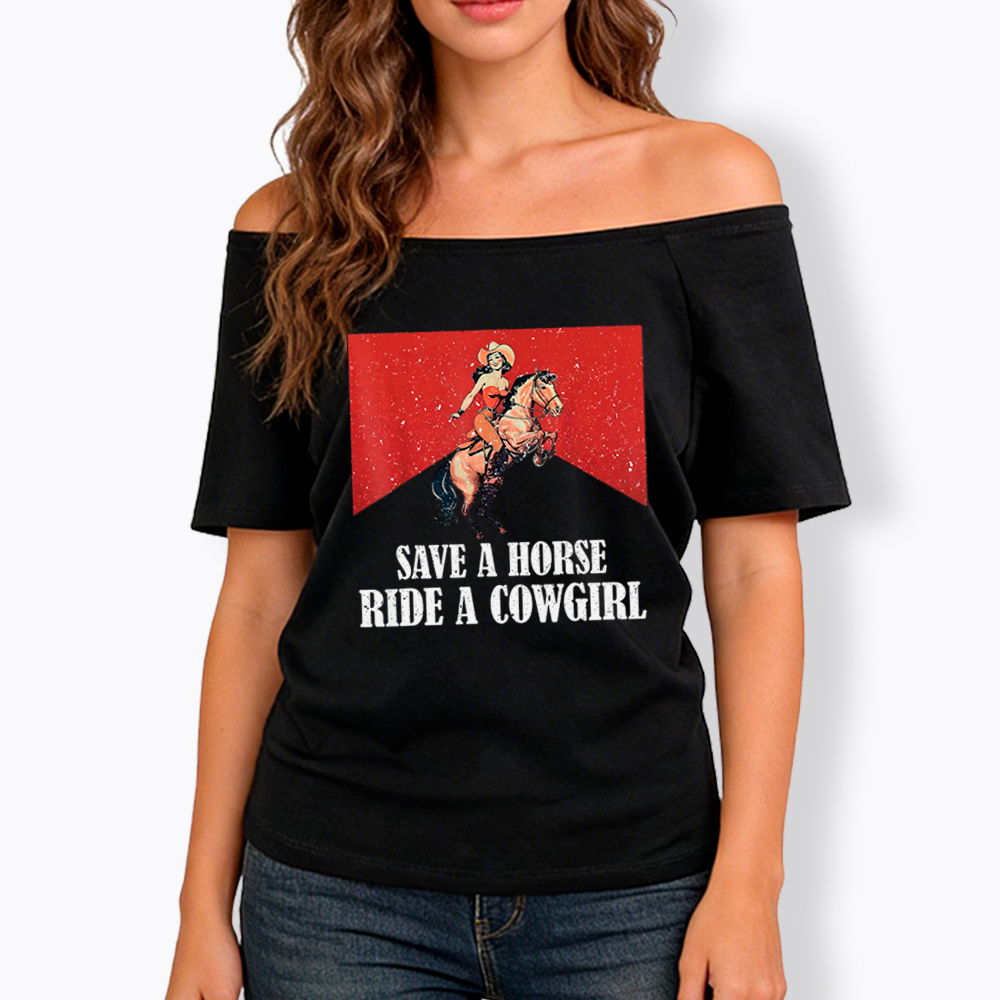 Save A Horse Ride A Cowgirl Off Shoulder T-Shirt