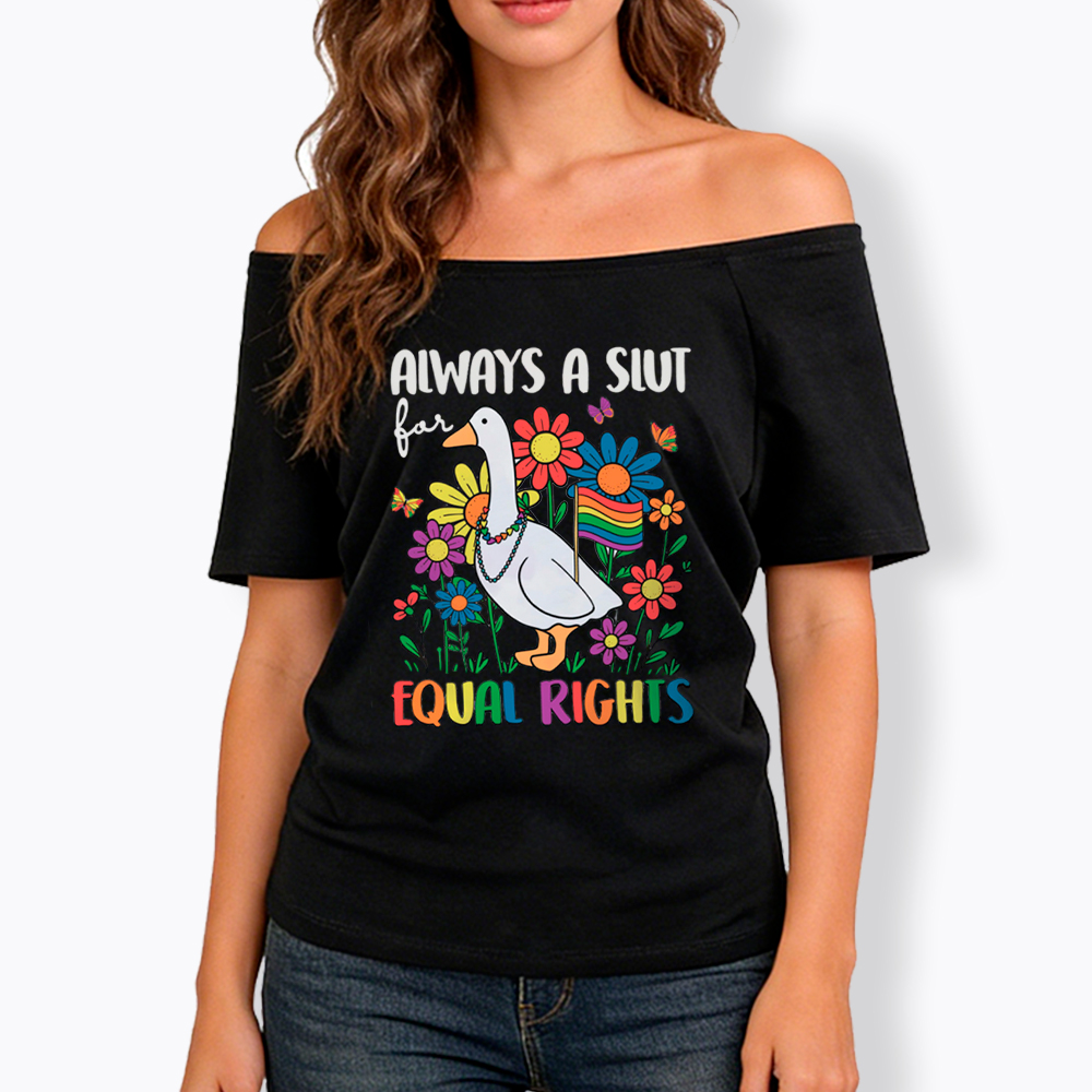 Always A Slut Equal Rights Cute Lgbt Goose Off Shoulder T-Shirt