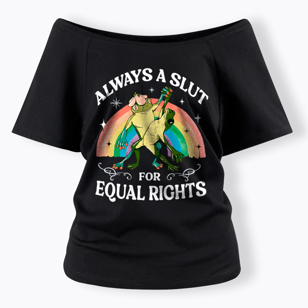 Always A Slut For Equal Rights Frog And Toad LGBT Rainbow Off Shoulder T-Shirt