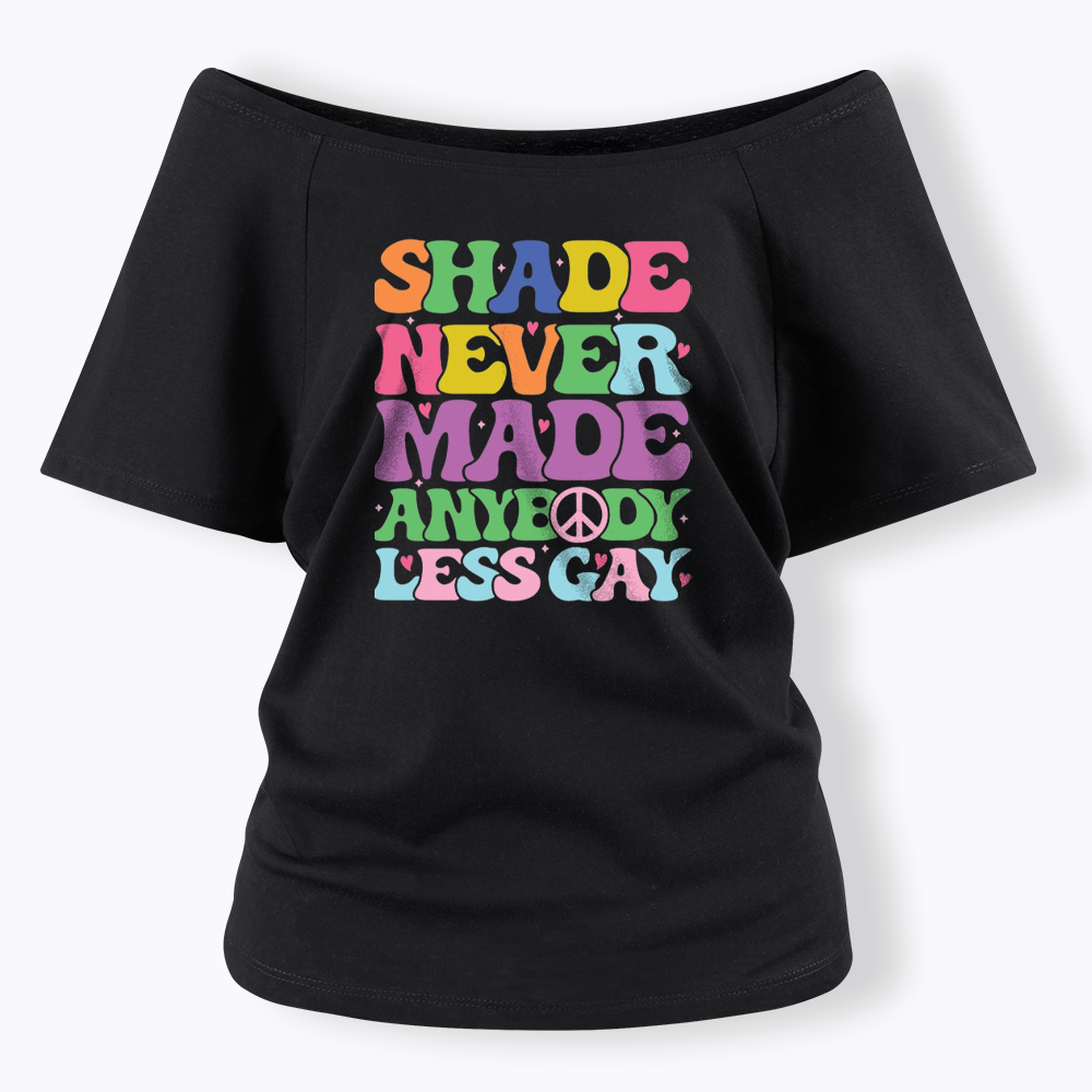 Shade Never Made Anybody Less Gay Off Shoulder T-shirt