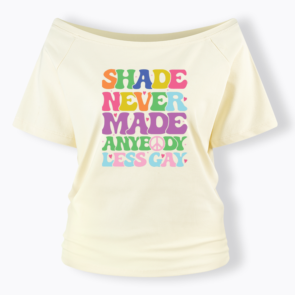 Shade Never Made Anybody Less Gay Off Shoulder T-shirt