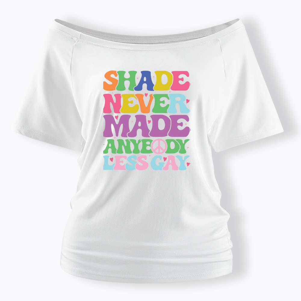 Shade Never Made Anybody Less Gay Off Shoulder T-shirt
