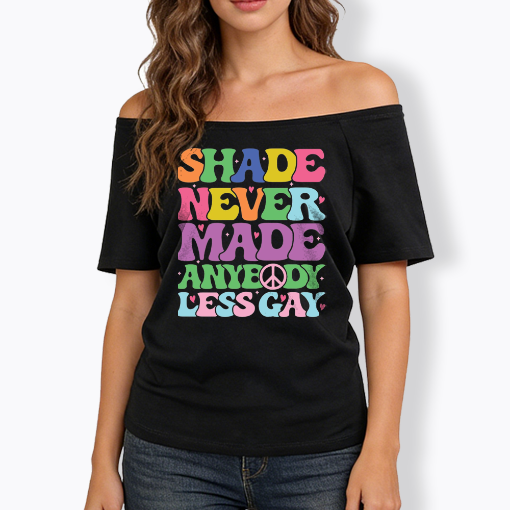 Shade Never Made Anybody Less Gay Off Shoulder T-shirt