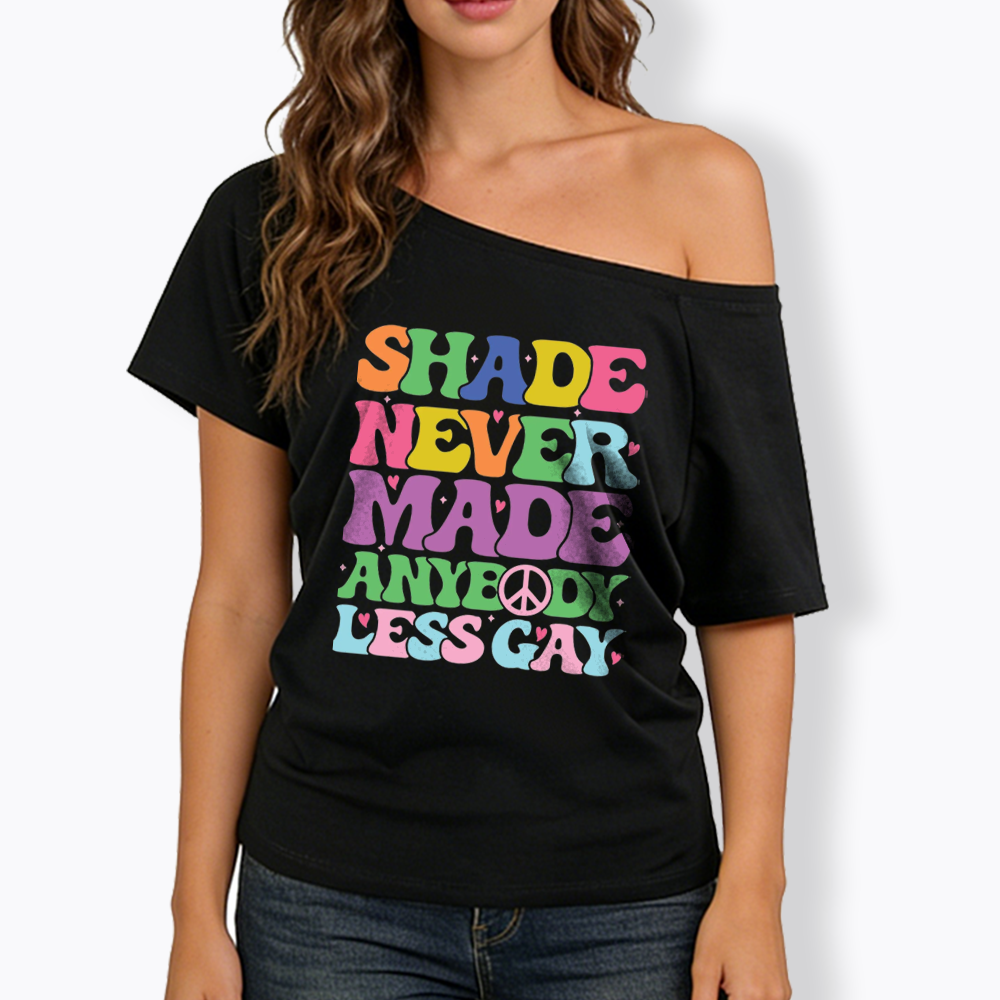 Shade Never Made Anybody Less Gay Off Shoulder T-shirt