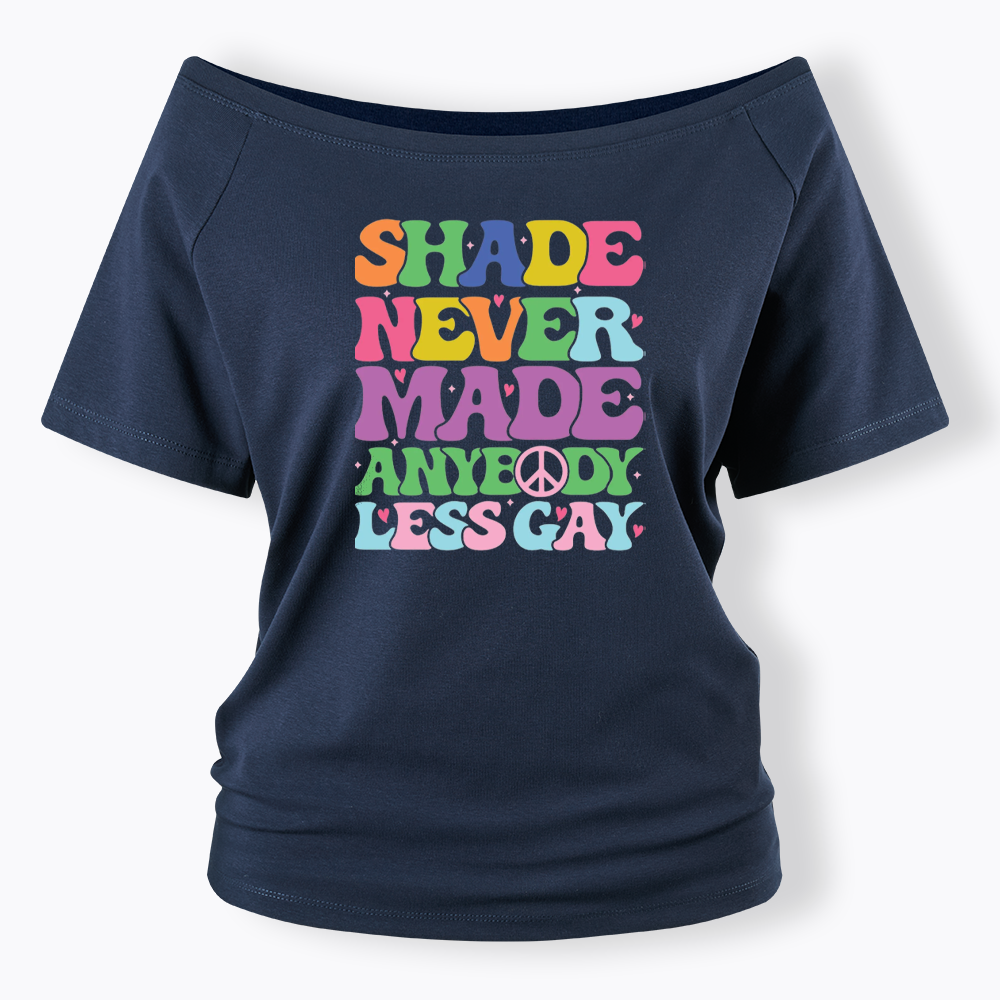Shade Never Made Anybody Less Gay Off Shoulder T-shirt