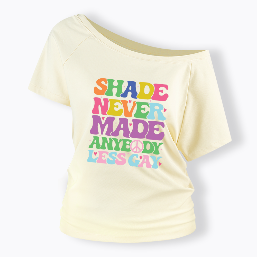 Shade Never Made Anybody Less Gay Off Shoulder T-shirt
