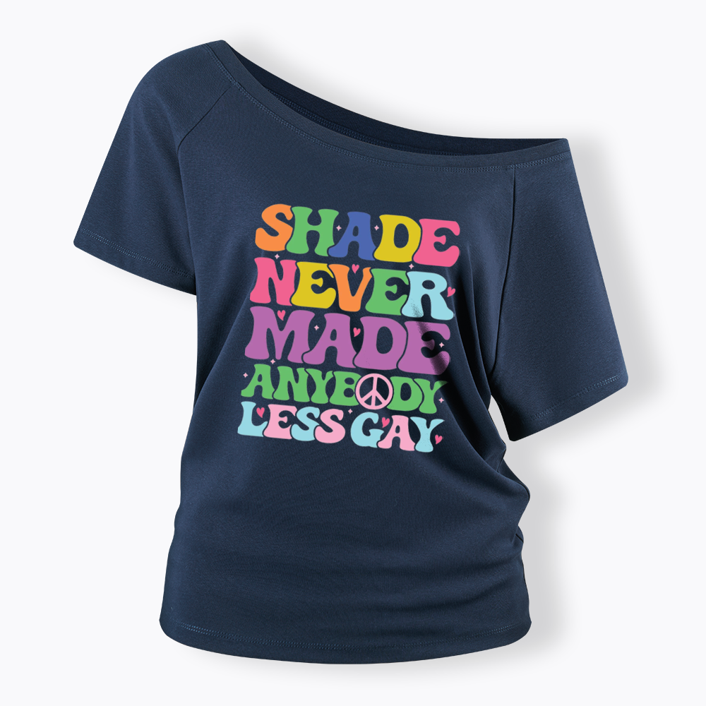 Shade Never Made Anybody Less Gay Off Shoulder T-shirt