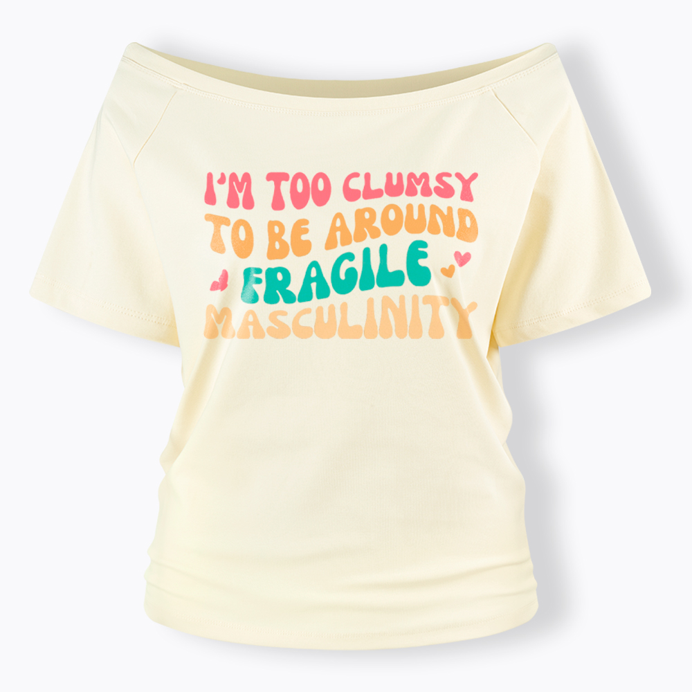 I'm Too Clumsy To Be Around Fragile Masculinity Off Shoulder T-Shirt