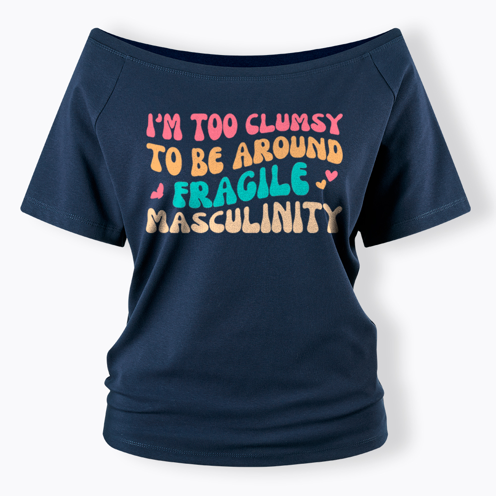 I'm Too Clumsy To Be Around Fragile Masculinity Off Shoulder T-Shirt