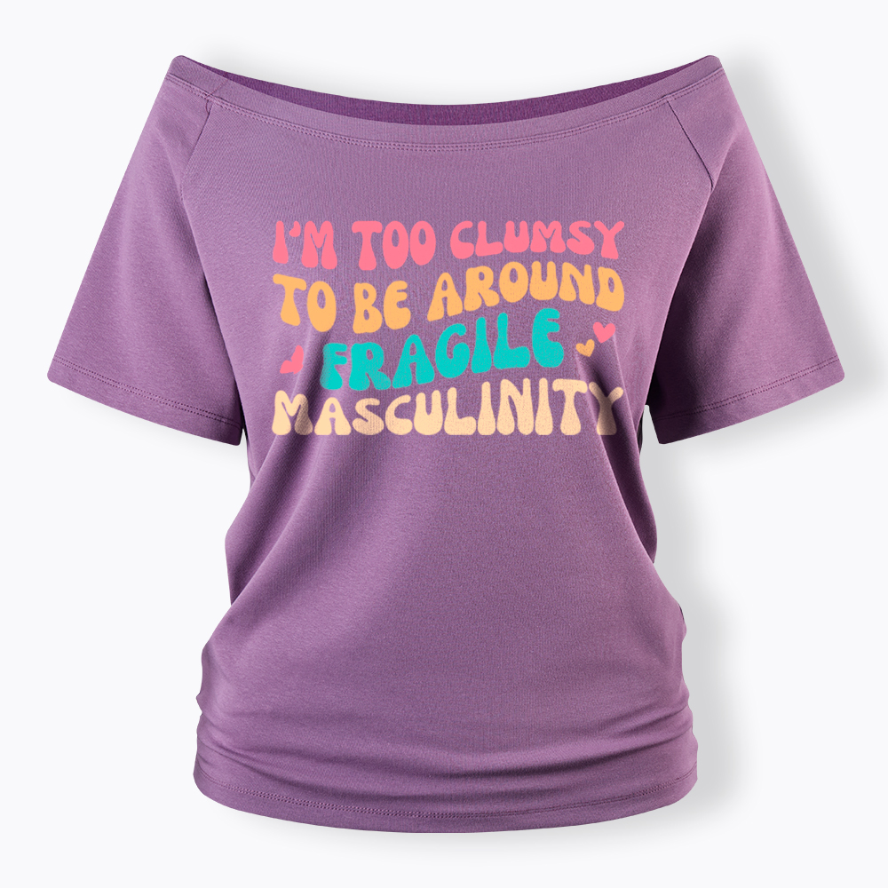 I'm Too Clumsy To Be Around Fragile Masculinity Off Shoulder T-Shirt