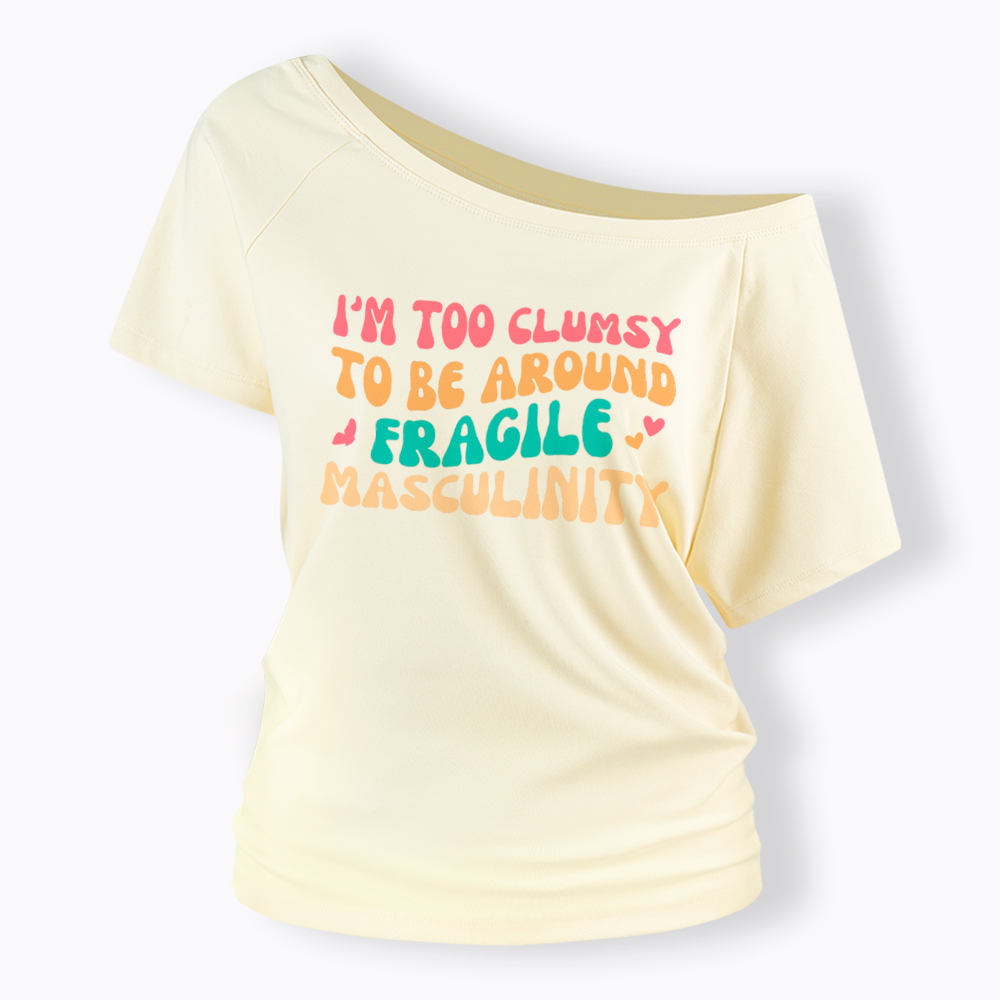 I'm Too Clumsy To Be Around Fragile Masculinity Off Shoulder T-Shirt