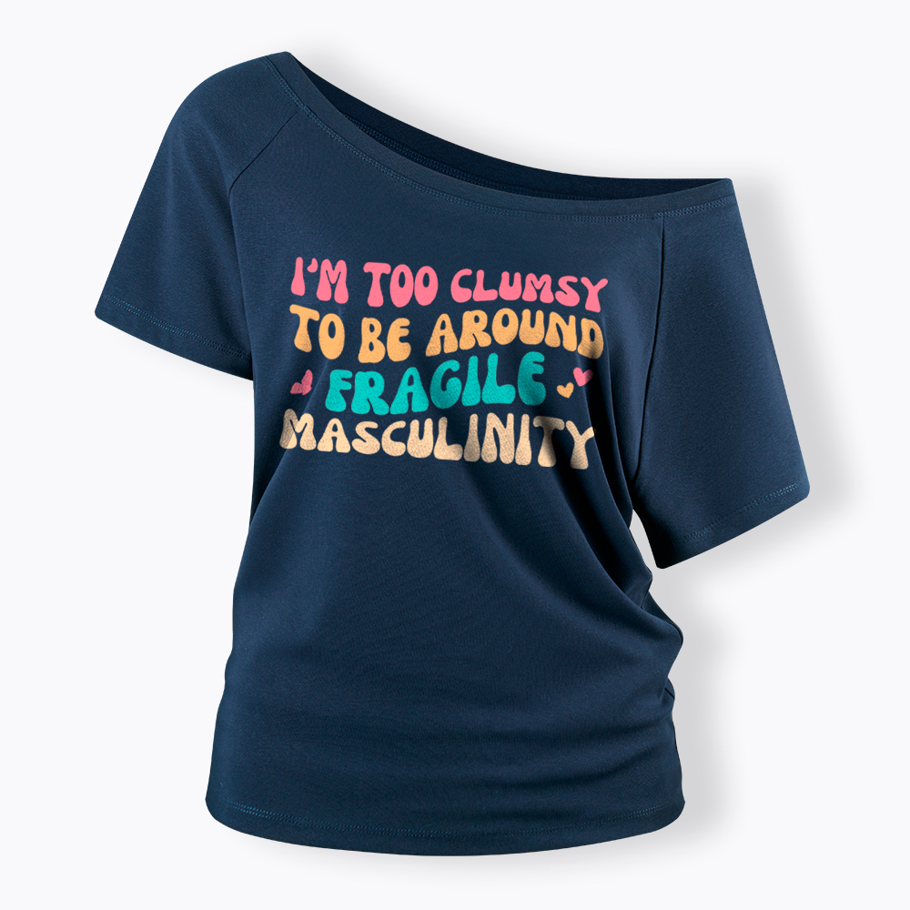 I'm Too Clumsy To Be Around Fragile Masculinity Off Shoulder T-Shirt