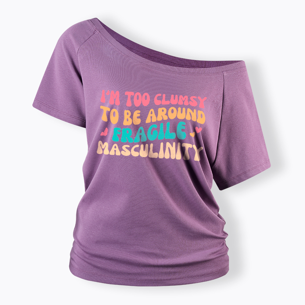 I'm Too Clumsy To Be Around Fragile Masculinity Off Shoulder T-Shirt