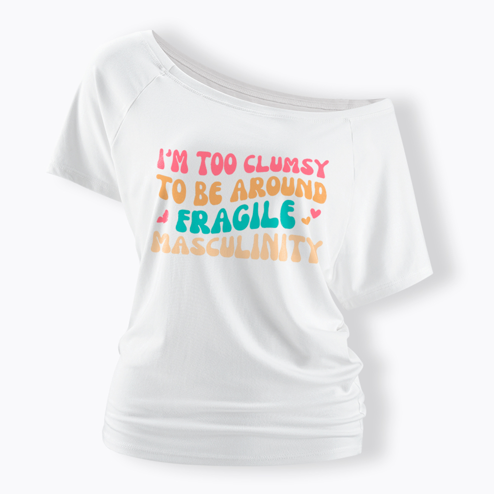 I'm Too Clumsy To Be Around Fragile Masculinity Off Shoulder T-Shirt