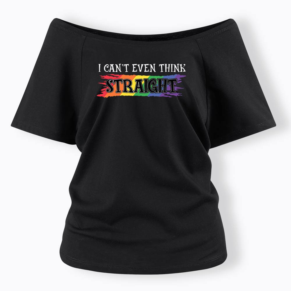 I Can't Even Think Straight Off Shoulder T-shirt