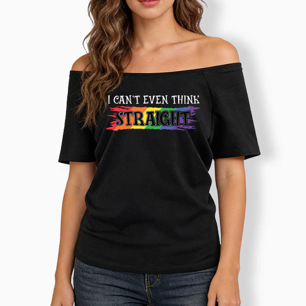 I Can't Even Think Straight Off Shoulder T-shirt