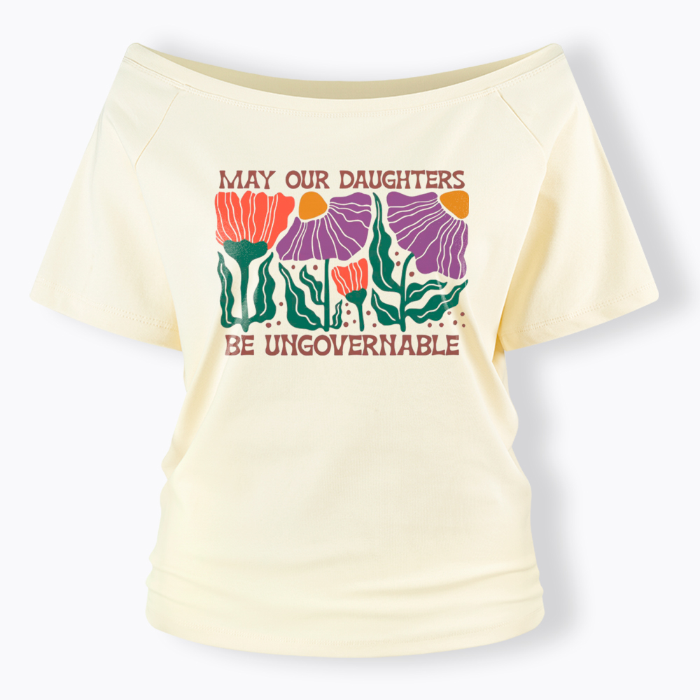 May Our Daughters Be Ungovernable Off Shoulder T-Shirt