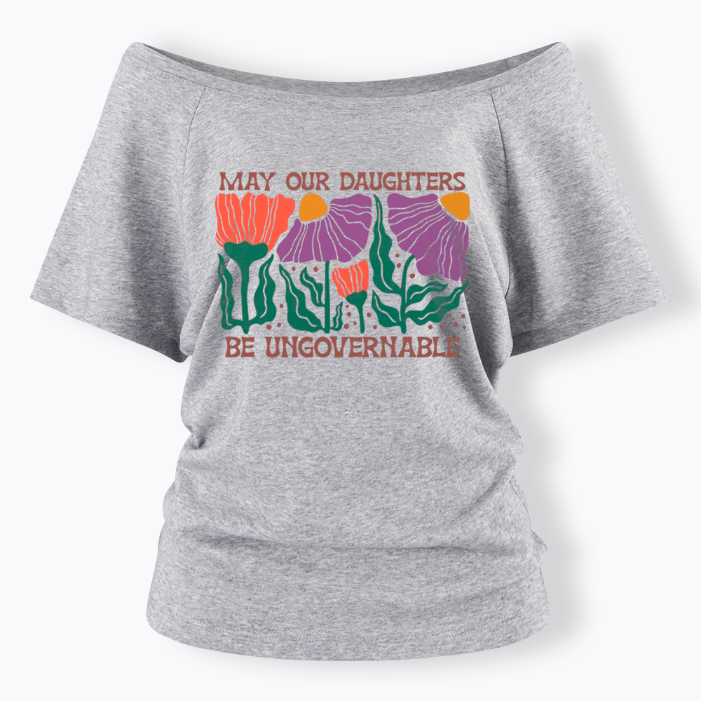 May Our Daughters Be Ungovernable Off Shoulder T-Shirt