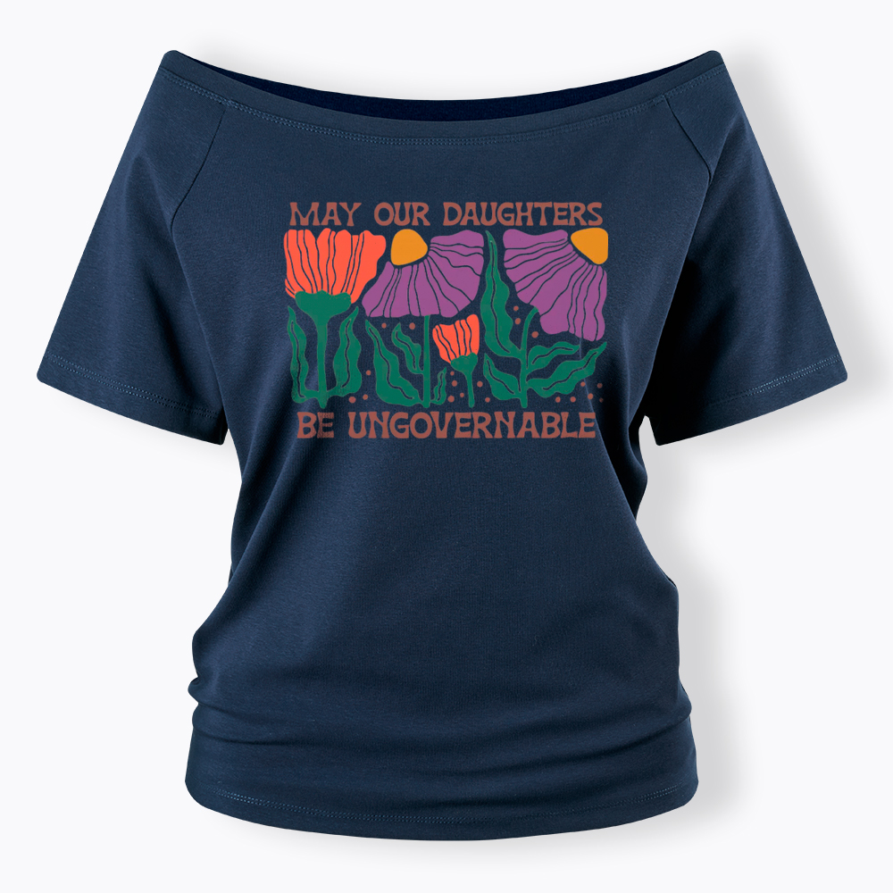 May Our Daughters Be Ungovernable Off Shoulder T-Shirt