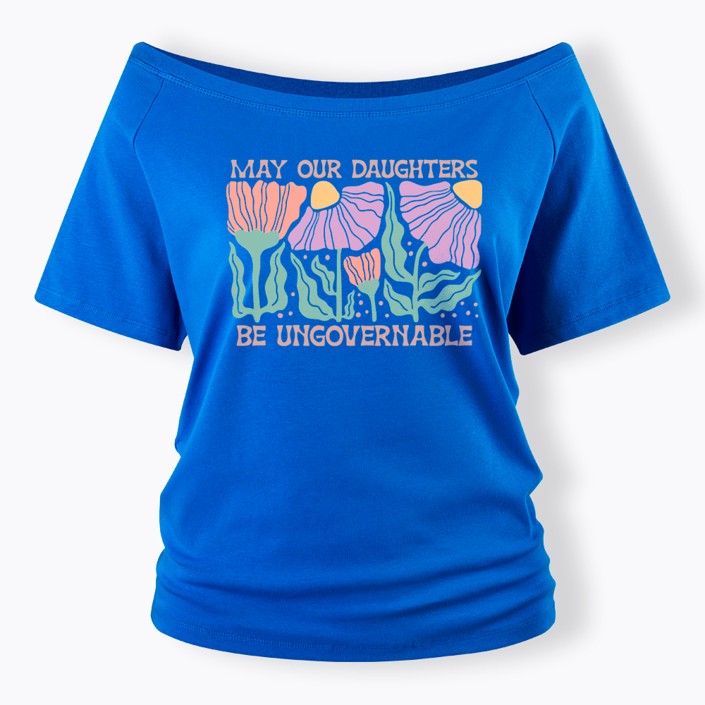 May Our Daughters Be Ungovernable Off Shoulder T-Shirt