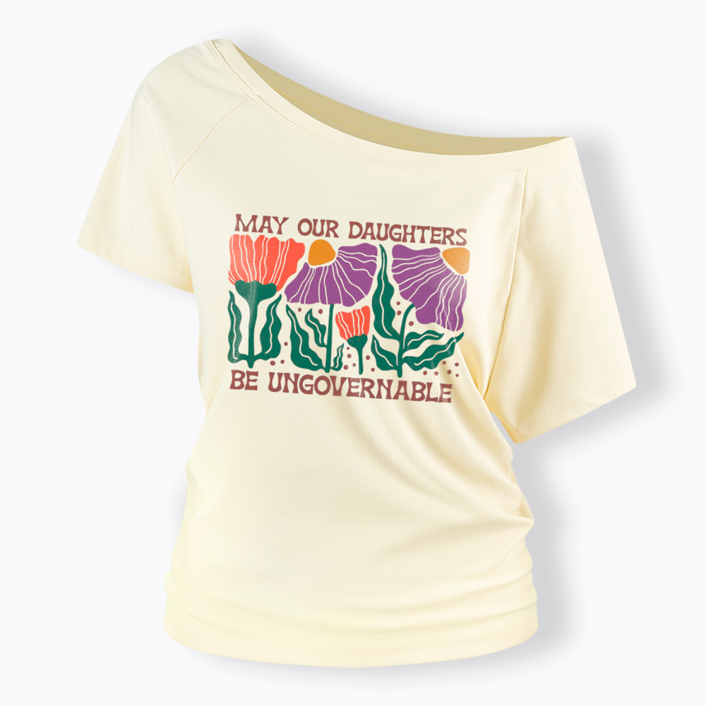 May Our Daughters Be Ungovernable Off Shoulder T-Shirt