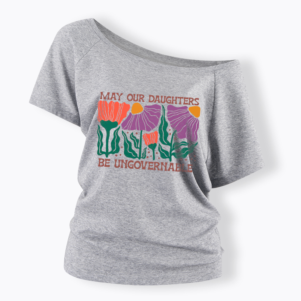 May Our Daughters Be Ungovernable Off Shoulder T-Shirt